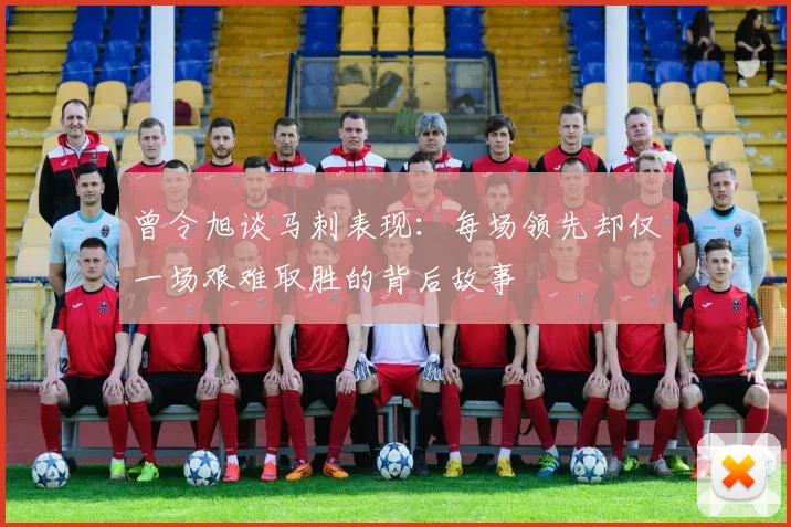 曾令旭谈马刺表现：每场领先却仅一场艰难取胜的背后故事