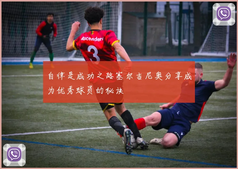 自律是成功之路塞尔吉尼奥分享成为优秀球员的秘诀